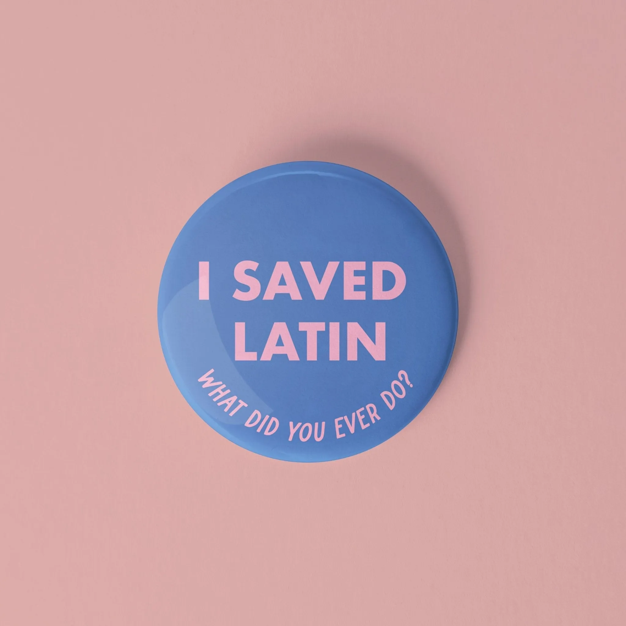 I saved Latin, what did you ever do? pinback button